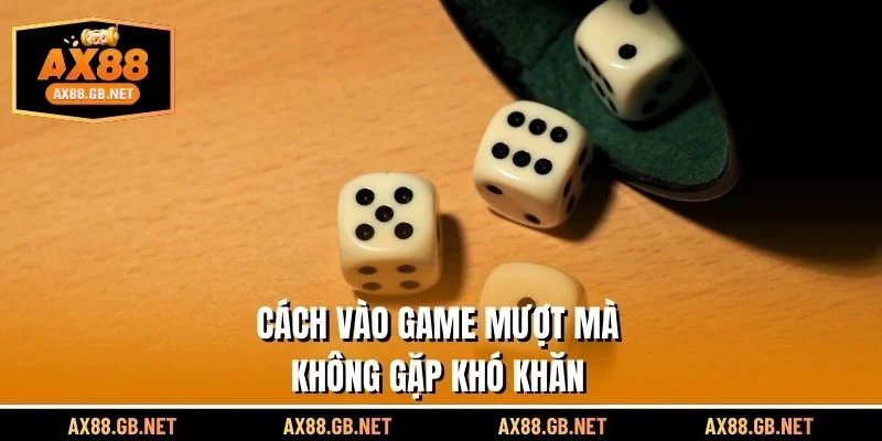Cách vào game mượt mà không gặp khó khăn