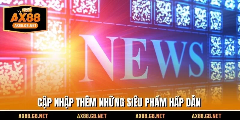 Cập nhập thêm những siêu phẩm hấp dẫn