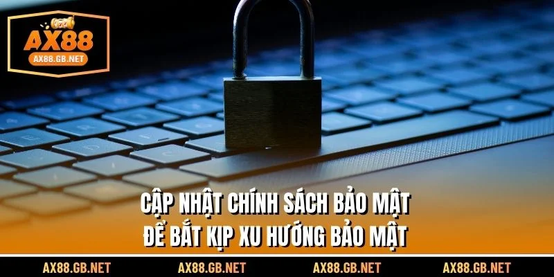 Cập nhật chính sách bảo mật để bắt kịp xu hướng bảo mật