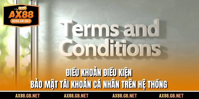 Điều khoản điều kiện bảo mật tài khoản cá nhân trên hệ thống