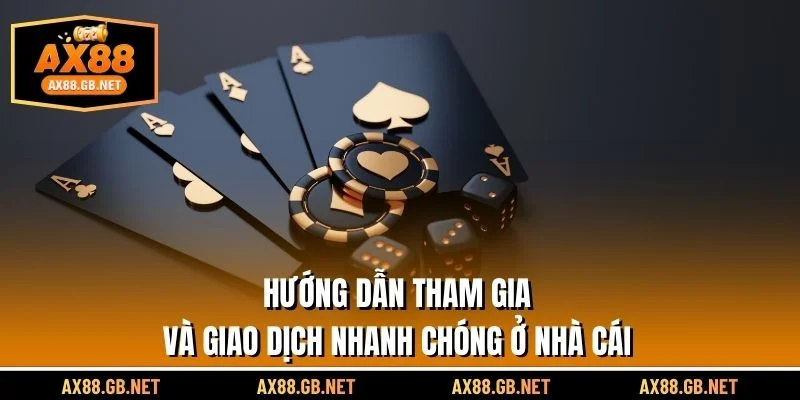 Hướng dẫn tham gia và giao dịch nhanh tại nhà cái