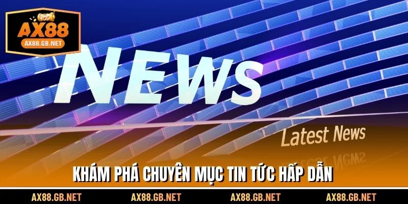 Khám phá chuyên mục tin tức hấp dẫn