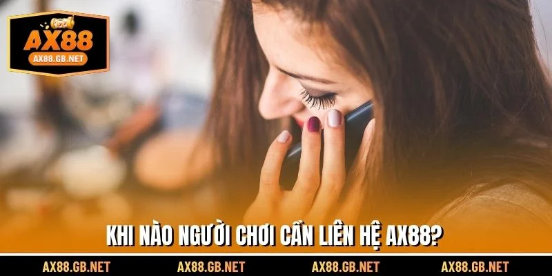 Khi nào người chơi cần liên hệ AX88?